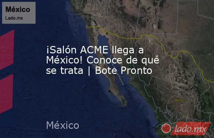 ¡Salón ACME llega a México! Conoce de qué se trata | Bote Pronto. Noticias en tiempo real