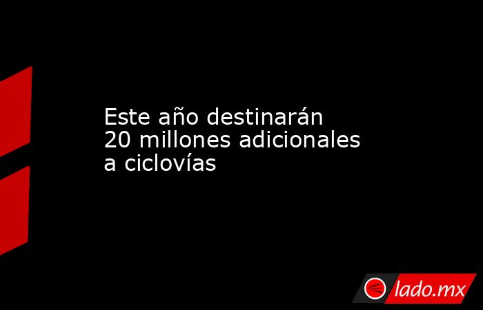 Este año destinarán 20 millones adicionales a ciclovías. Noticias en tiempo real