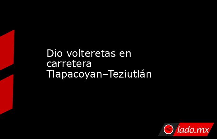 Dio volteretas en carretera Tlapacoyan–Teziutlán . Noticias en tiempo real