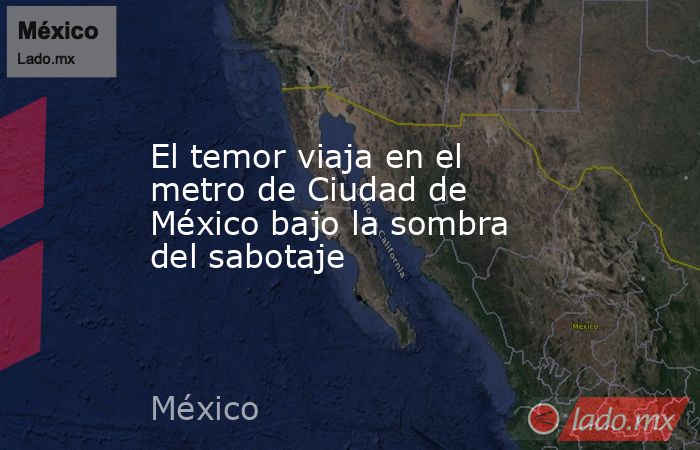 El temor viaja en el metro de Ciudad de México bajo la sombra del sabotaje. Noticias en tiempo real