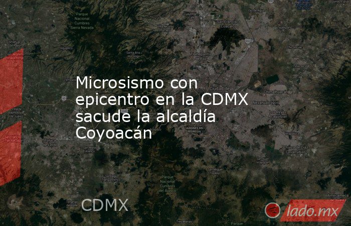 Microsismo con epicentro en la CDMX sacude la alcaldía Coyoacán. Noticias en tiempo real