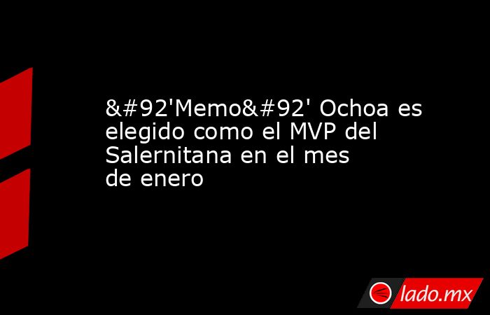 \'Memo\' Ochoa es elegido como el MVP del Salernitana en el mes de enero. Noticias en tiempo real