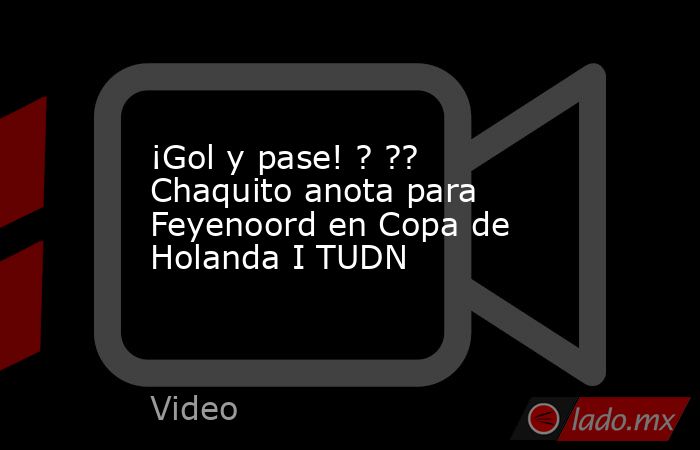 ¡Gol y pase! ? ?? Chaquito anota para Feyenoord en Copa de Holanda I TUDN. Noticias en tiempo real
