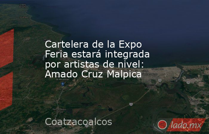 Cartelera de la Expo Feria estará integrada por artistas de nivel: Amado Cruz Malpica. Noticias en tiempo real