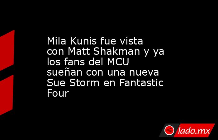 Mila Kunis fue vista con Matt Shakman y ya los fans del MCU sueñan con una nueva Sue Storm en Fantastic Four. Noticias en tiempo real