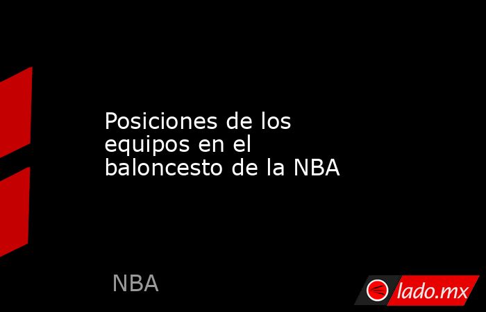 Posiciones de los equipos en el baloncesto de la NBA. Noticias en tiempo real