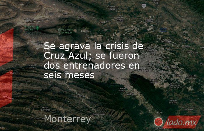 Se agrava la crisis de Cruz Azul; se fueron dos entrenadores en seis meses. Noticias en tiempo real