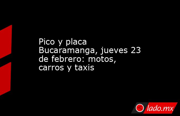 Pico y placa Bucaramanga, jueves 23 de febrero: motos, carros y taxis. Noticias en tiempo real
