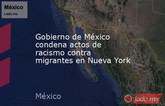 Gobierno de México condena actos de racismo contra migrantes en Nueva York. Noticias en tiempo real