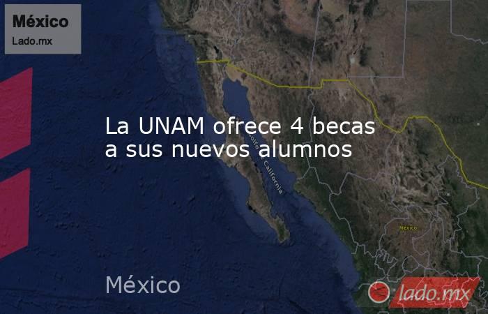La UNAM ofrece 4 becas a sus nuevos alumnos. Noticias en tiempo real