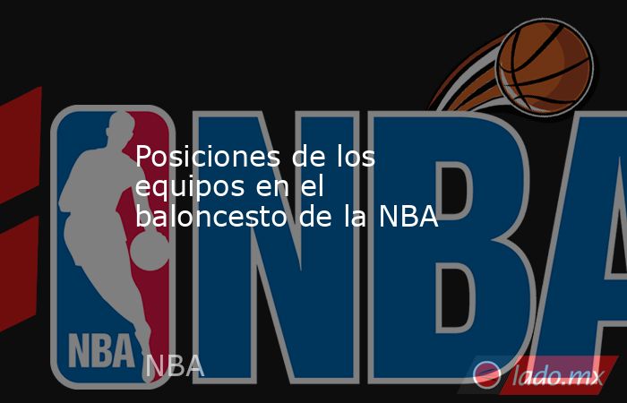 Posiciones de los equipos en el baloncesto de la NBA. Noticias en tiempo real