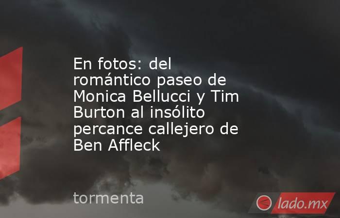 En fotos: del romántico paseo de Monica Bellucci y Tim Burton al insólito percance callejero de Ben Affleck. Noticias en tiempo real