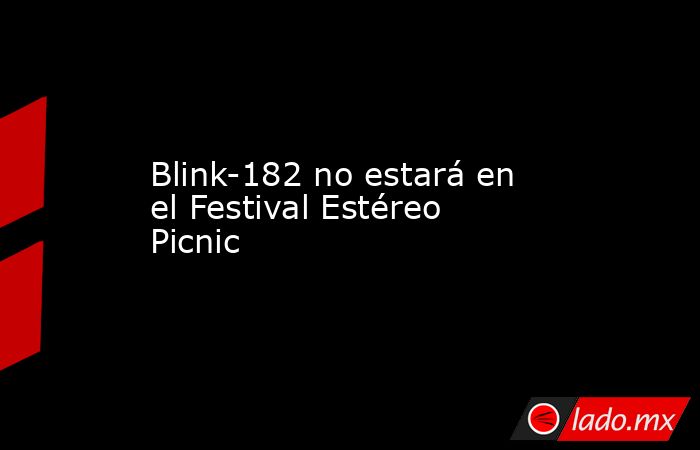 Blink-182 no estará en el Festival Estéreo Picnic. Noticias en tiempo real