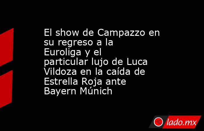El show de Campazzo en su regreso a la Euroliga y el particular lujo de Luca Vildoza en la caída de Estrella Roja ante Bayern Múnich . Noticias en tiempo real