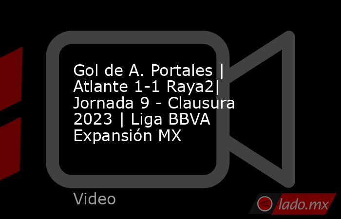 Gol de A. Portales | Atlante 1-1 Raya2| Jornada 9 - Clausura 2023 | Liga BBVA Expansión MX. Noticias en tiempo real