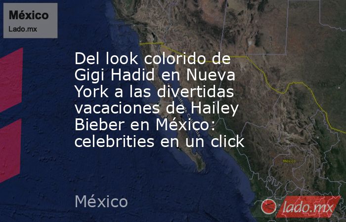 Del look colorido de Gigi Hadid en Nueva York a las divertidas vacaciones de Hailey Bieber en México: celebrities en un click. Noticias en tiempo real