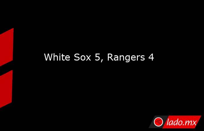 White Sox 5, Rangers 4. Noticias en tiempo real