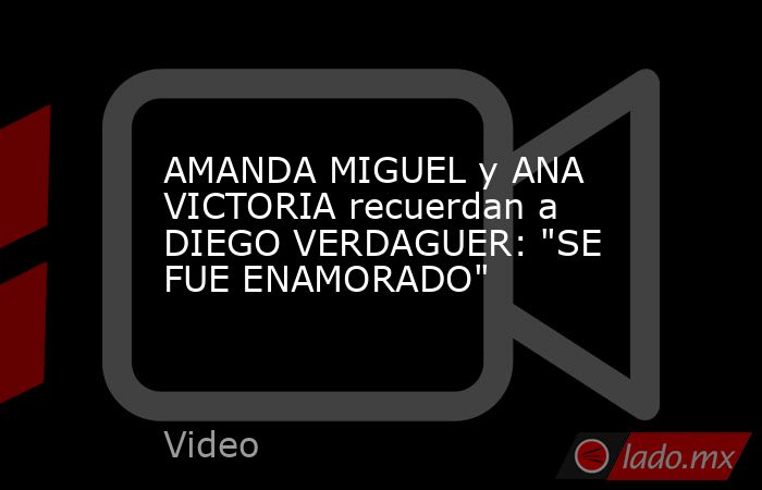AMANDA MIGUEL y ANA VICTORIA recuerdan a DIEGO VERDAGUER: 