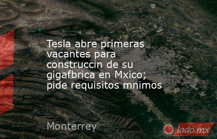 Tesla abre primeras vacantes para construccin de su gigafbrica en Mxico; pide requisitos mnimos. Noticias en tiempo real