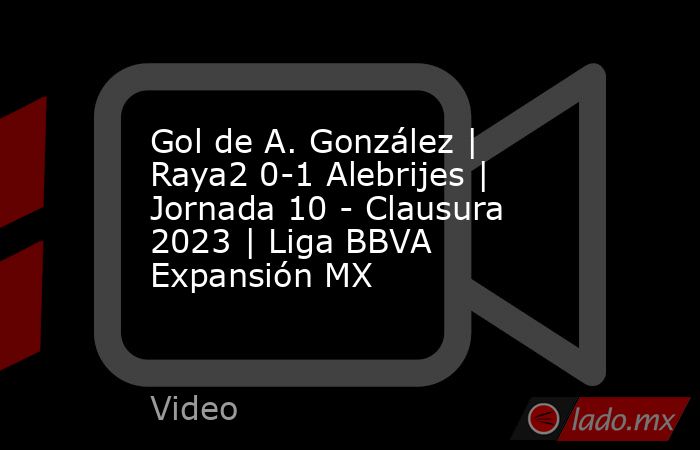Gol de A. González | Raya2 0-1 Alebrijes | Jornada 10 - Clausura 2023 | Liga BBVA Expansión MX. Noticias en tiempo real