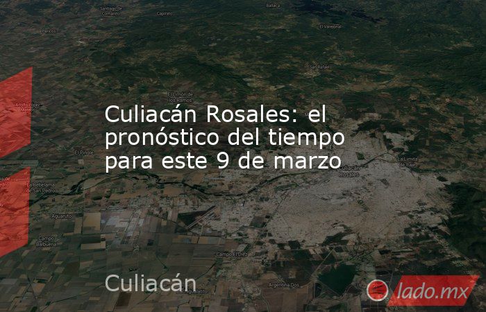 Culiacán Rosales: el pronóstico del tiempo para este 9 de marzo. Noticias en tiempo real