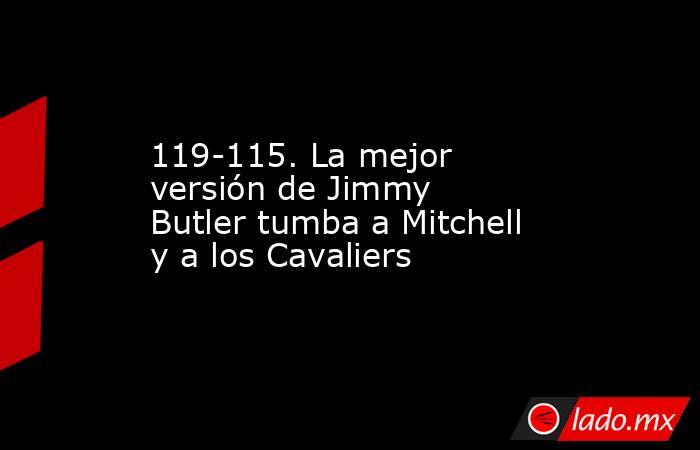 119-115. La mejor versión de Jimmy Butler tumba a Mitchell y a los Cavaliers. Noticias en tiempo real