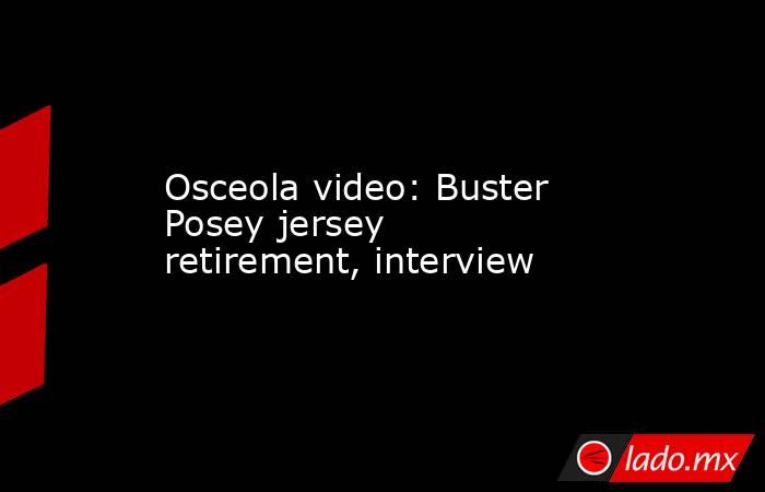 Osceola video: Buster Posey jersey retirement, interview. Noticias en tiempo real