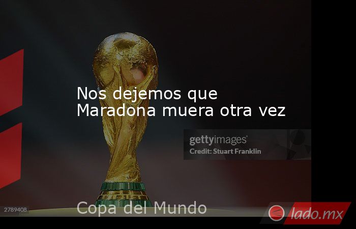 Nos dejemos que Maradona muera otra vez. Noticias en tiempo real