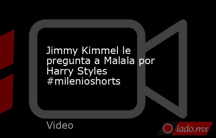 Jimmy Kimmel le pregunta a Malala por Harry Styles #milenioshorts. Noticias en tiempo real