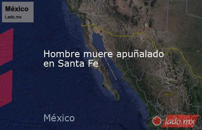 Hombre muere apuñalado en Santa Fe. Noticias en tiempo real