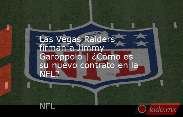 Las Vegas Raiders firman a Jimmy Garoppolo | ¿Cómo es su nuevo contrato en la NFL?. Noticias en tiempo real