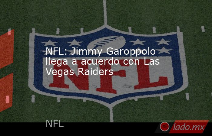 NFL: Jimmy Garoppolo llega a acuerdo con Las Vegas Raiders. Noticias en tiempo real