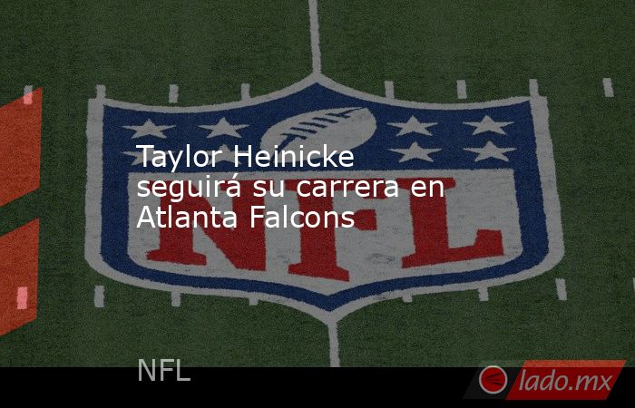 Taylor Heinicke seguirá su carrera en Atlanta Falcons. Noticias en tiempo real