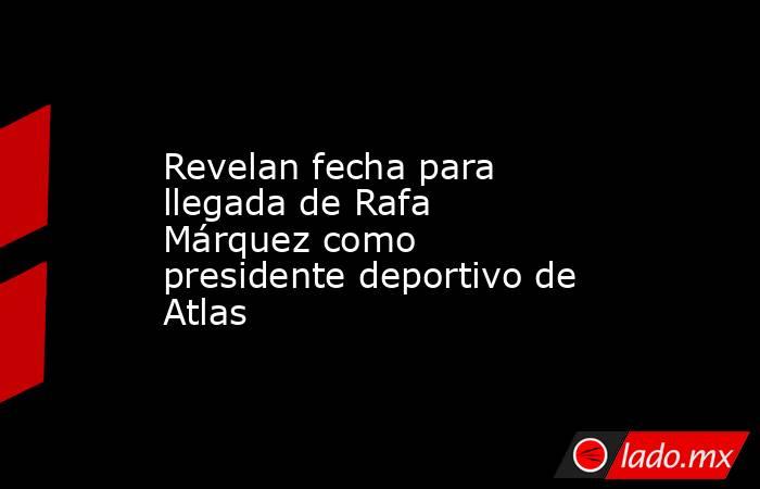 Revelan fecha para llegada de Rafa Márquez como presidente deportivo de Atlas
. Noticias en tiempo real