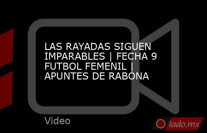 LAS RAYADAS SIGUEN IMPARABLES | FECHA 9 FUTBOL FEMENIL | APUNTES DE RABONA. Noticias en tiempo real