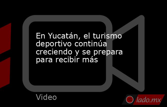 En Yucatán, el turismo deportivo continúa creciendo y se prepara para recibir más. Noticias en tiempo real