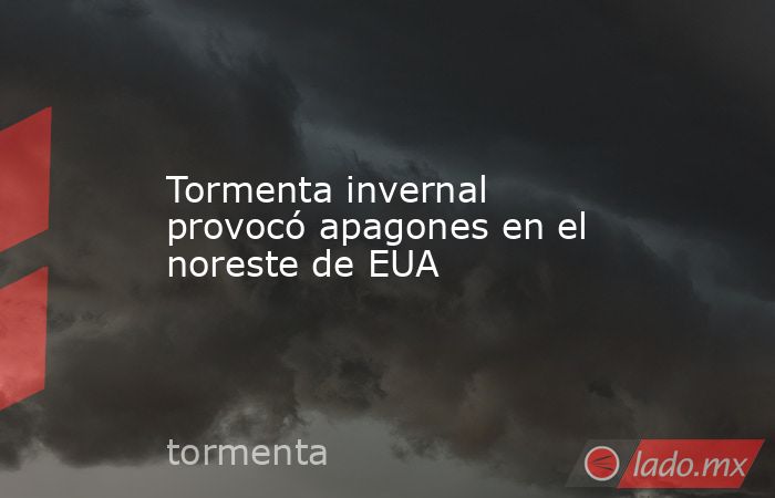 Tormenta invernal provocó apagones en el noreste de EUA. Noticias en tiempo real