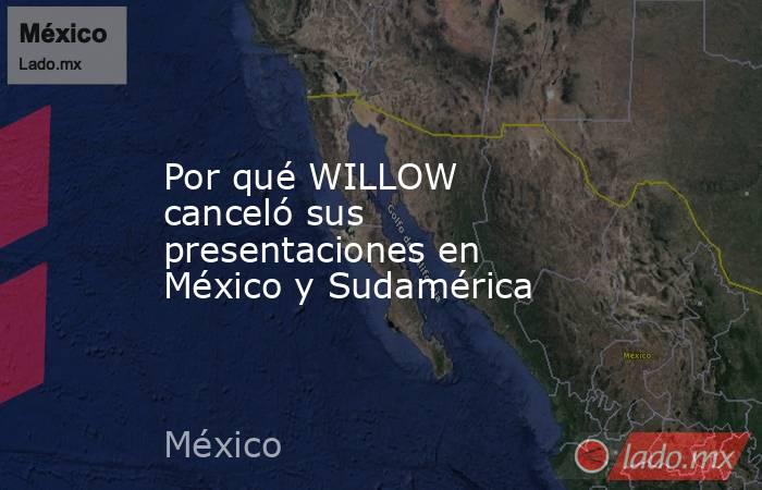 Por qué WILLOW canceló sus presentaciones en México y Sudamérica. Noticias en tiempo real