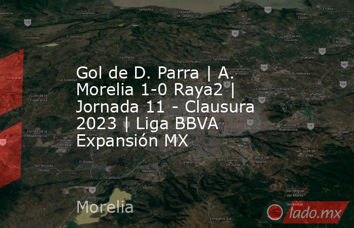 Gol de D. Parra | A. Morelia 1-0 Raya2 | Jornada 11 - Clausura 2023 | Liga BBVA Expansión MX. Noticias en tiempo real