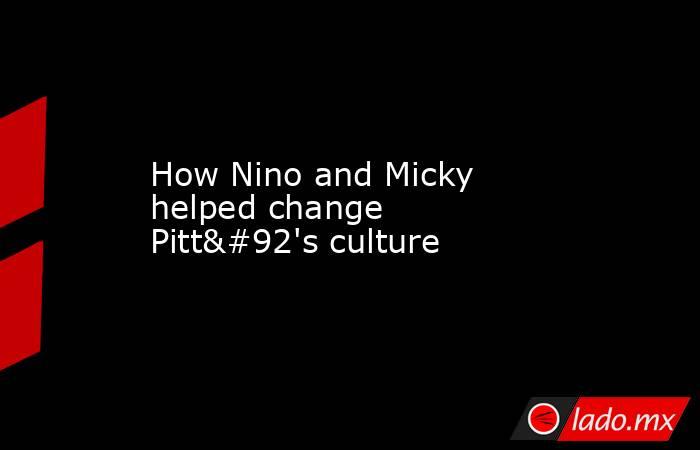 How Nino and Micky helped change Pitt\'s culture. Noticias en tiempo real