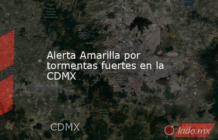 Alerta Amarilla por tormentas fuertes en la CDMX. Noticias en tiempo real