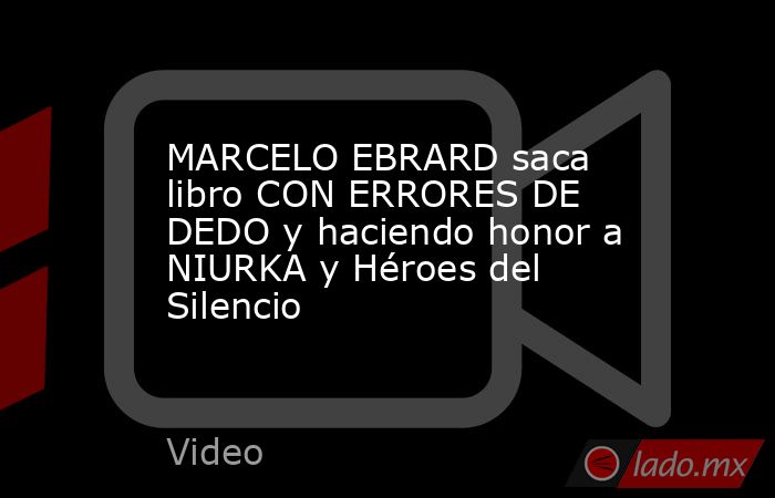 MARCELO EBRARD saca libro CON ERRORES DE DEDO y haciendo honor a NIURKA y Héroes del Silencio. Noticias en tiempo real