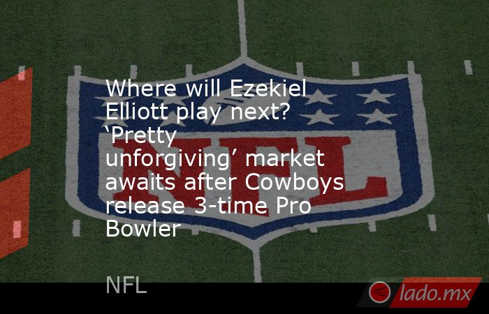 Where will Ezekiel Elliott play next? ‘Pretty unforgiving’ market awaits after Cowboys release 3-time Pro Bowler. Noticias en tiempo real