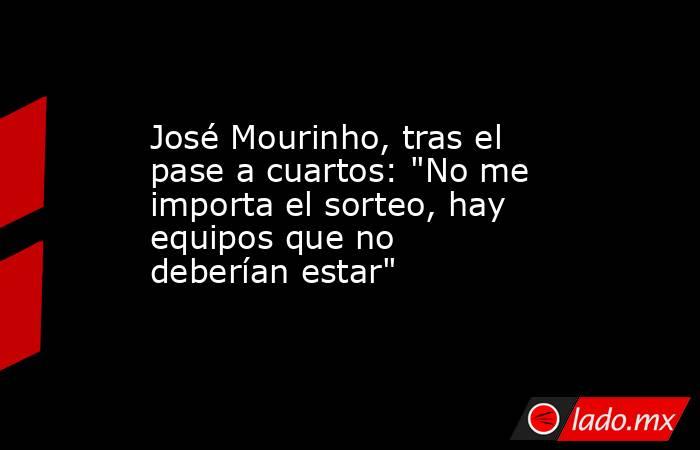 José Mourinho, tras el pase a cuartos: 