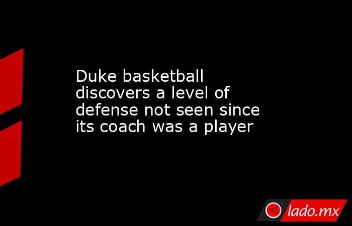 Duke basketball discovers a level of defense not seen since its coach was a player. Noticias en tiempo real