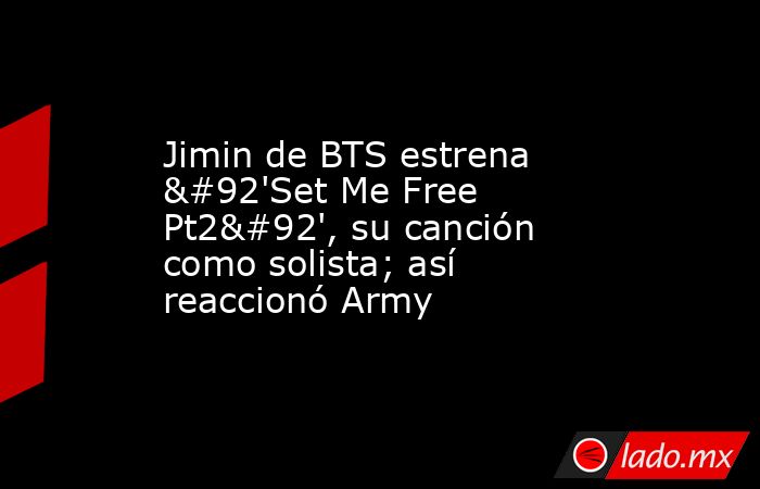 Jimin de BTS estrena \'Set Me Free Pt2\', su canción como solista; así reaccionó Army. Noticias en tiempo real