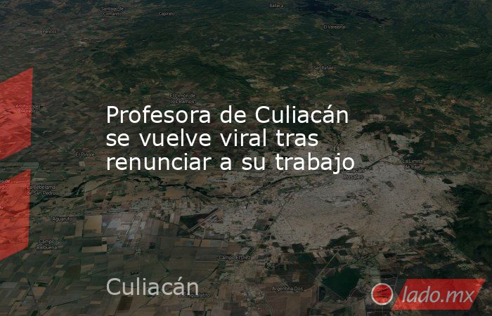 Profesora de Culiacán se vuelve viral tras renunciar a su trabajo. Noticias en tiempo real