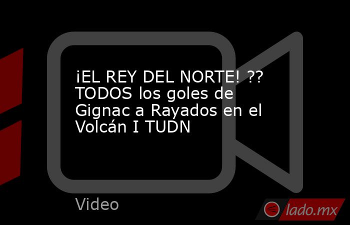 ¡EL REY DEL NORTE! ?? TODOS los goles de Gignac a Rayados en el Volcán I TUDN. Noticias en tiempo real
