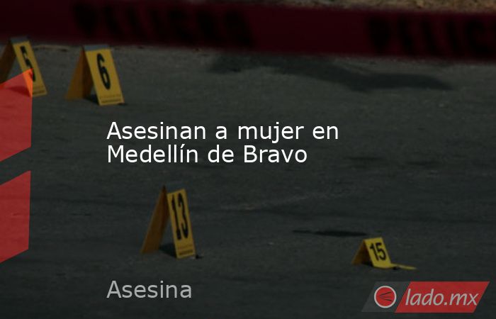 Asesinan a mujer en Medellín de Bravo. Noticias en tiempo real