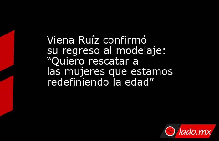 Viena Ruíz confirmó su regreso al modelaje: “Quiero rescatar a las mujeres que estamos redefiniendo la edad”. Noticias en tiempo real